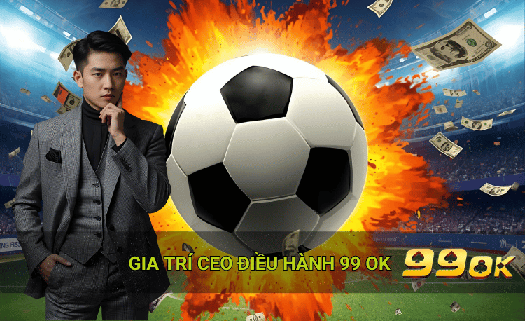 Gia trí CEO điều hành 99ok tầm nhìn 2026