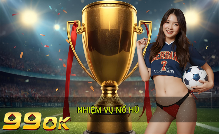 Nhiệm vụ nổ hũ 99ok